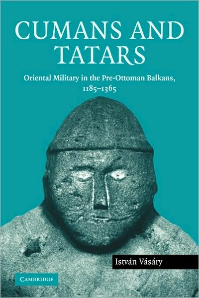 Cover for Vasary, Istvan (Lorand Eotvos University, Budapest) · Cumans and Tatars: Oriental Military in the Pre-Ottoman Balkans, 1185–1365 (Paperback Book) (2009)