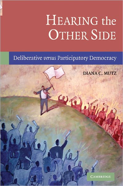 Cover for Mutz, Diana C. (University of Pennsylvania) · Hearing the Other Side: Deliberative versus Participatory Democracy (Paperback Book) (2006)