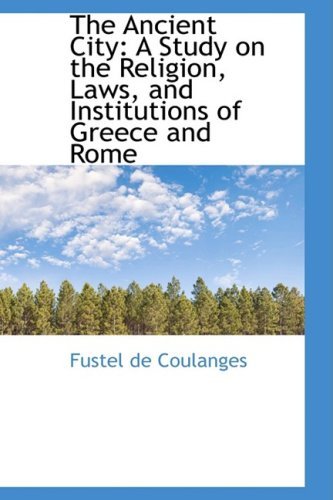The Ancient City: a Study on the Religion, Laws, and Institutions of Greece and Rome - Fustel De Coulanges - Books - BiblioLife - 9780559741289 - December 9, 2008