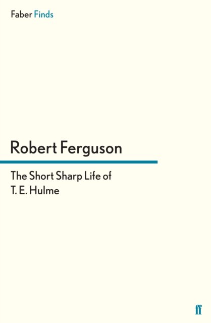The Short Sharp Life of T. E. Hulme - Robert Ferguson - Books - Faber & Faber - 9780571295289 - May 17, 2012