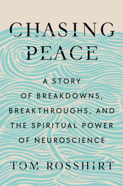 Cover for Tom Rosshirt · Chasing Peace: A Story of Breakdowns, Breakthroughs, and the Spiritual Power of Neuroscience (Hardcover Book) (2025)