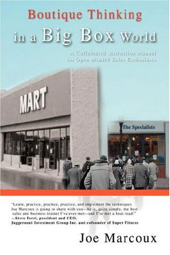 Boutique Thinking in a Big Box World: a Caffeinated Instruction Manual for Open Minded Sales Enthusiasts - Joe Marcoux - Books - iUniverse-Indigo - 9780595688289 - July 24, 2007