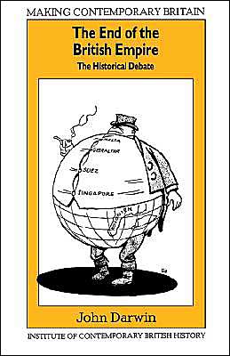 Cover for Darwin, John (Nuffield College, Oxford) · The End of the British Empire: The Historical Debate - Making Contemporary Britain (Paperback Book) (2006)