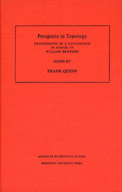 Prospects in Topology: Proceedings of a Conference in Honor of William Browder - Annals of Mathematics Studies - Frank C Quinn - Books - Princeton University Press - 9780691027289 - December 31, 1995