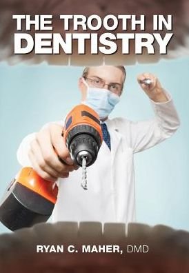 Cover for Dmd Ryan C Maher · The Trooth in Dentistry (Inbunden Bok) (2015)