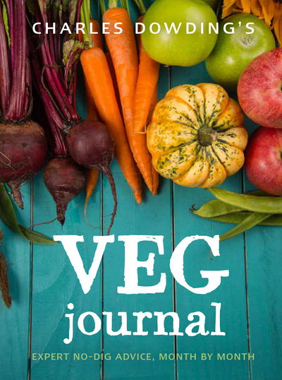 Charles Dowding's Veg Journal: Expert no-dig advice, month by month - Charles Dowding - Livros - Quarto Publishing PLC - 9780711239289 - 4 de janeiro de 2018