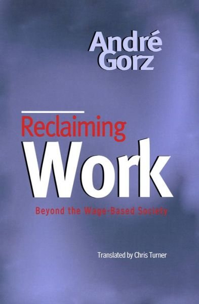 Cover for Andre Gorz · Reclaiming Work: Beyond the Wage-Based Society (Paperback Book) (1999)