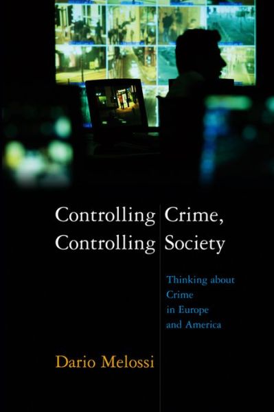 Cover for Melossi, Dario (University of Bologna, Italy) · Controlling Crime, Controlling Society: Thinking about Crime in Europe and America (Gebundenes Buch) (2009)