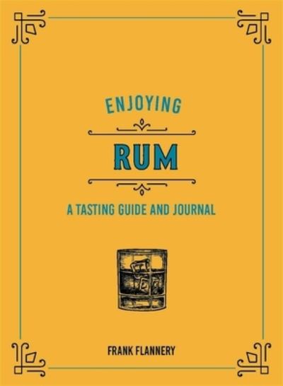 Enjoying Rum: A Tasting Guide and Journal - Frank Flannery - Books - Quarto Publishing Group USA Inc - 9780760369289 - October 12, 2021