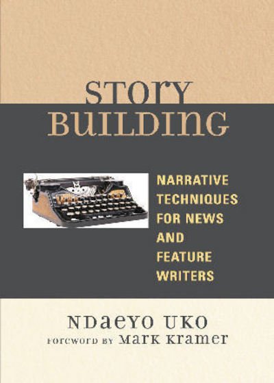 Story Building: Narrative Techniques for News and Feature Writers - Ndaeyo Uko - Boeken - University Press of America - 9780761838289 - 7 juni 2007