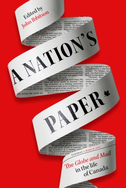 A Nation's Paper: The Globe and Mail in the Life of Canada - John Ibbitson - Livres - McClelland & Stewart Inc. - 9780771006289 - 15 octobre 2024