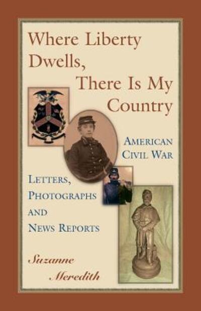 Cover for Suzanne Meredith · Where Liberty Dwells, There Is My Country : American Civil War Letters, Photographs and News Reports :  American Civil War Letters, Photographs and News Reports (Paperback Book) (2016)