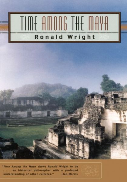 Cover for Ronald Wright · Tima Among the Maya: Travels in Beliza, Guatemala and Mexico (Paperback Book) (2000)