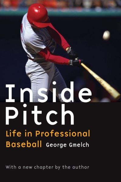 Inside Pitch: Life in Professional Baseball - George Gmelch - Books - University of Nebraska Press - 9780803271289 - October 1, 2006