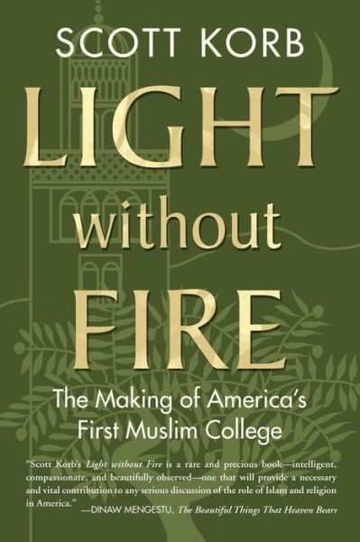 Cover for Scott Korb · Light Without Fire: the Making of America's First Muslim College (Paperback Book) (2015)