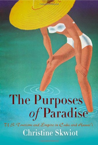 Cover for Christine Skwiot · The Purposes of Paradise: U.S. Tourism and Empire in Cuba and Hawai'i (Paperback Book) (2012)