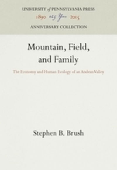 Cover for Stephen B. Brush · Mountain, Field and Family: Economy and Human Ecology of an Andean Valley (Hardcover Book) [Reprint 2016 edition] (1977)