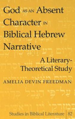 Cover for Amelia Devin Freedman · God as an Absent Character in Biblical Hebrew Narrative: A Literary-theoretical Study - Studies in Biblical Literature (Hardcover Book) (2005)