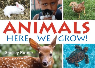 Cover for Shelley Rotner · Animals!: Here We Grow (Hardcover Book) (2021)