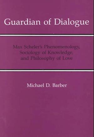 Cover for Michael Barber · Guardian Of Dialogue: Max Scheler's Phenomenology, Sociology of Knowledge, and Philosophy of Love (Hardcover Book) (1993)