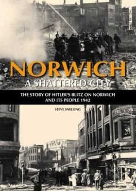 Cover for Steve Snelling · Norwich - A Shattered City: The Story of Hitler's Blitz on Norwich and Its People, 1942 (Hardcover Book) (2012)