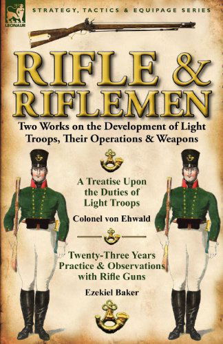 Rifle and Riflemen: Two Works on the Development of Light Troops, Their Operations & Weapons - Colonel Von Ehwald - Books - Leonaur Ltd - 9780857067289 - September 27, 2011