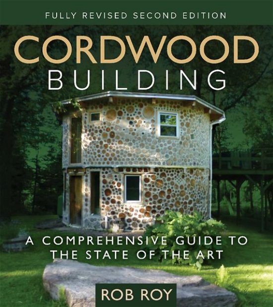 Cover for Rob Roy · Cordwood Building: A Comprehensive Guide to the State of the Art - Fully revised Second Edition (Paperback Book) [Fully revised 2nd edition] (2016)