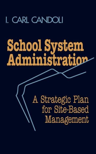 Cover for Carl I. Candoli · School System Administration: A Strategic Plan for Site-Based Management (Hardcover Book) (1994)