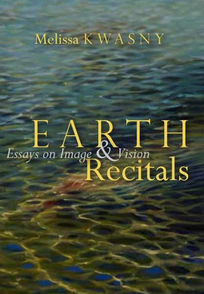 Cover for Melissa Kwasny · Earth Recitals: Essays on Image and Vision (Paperback Book) (2013)