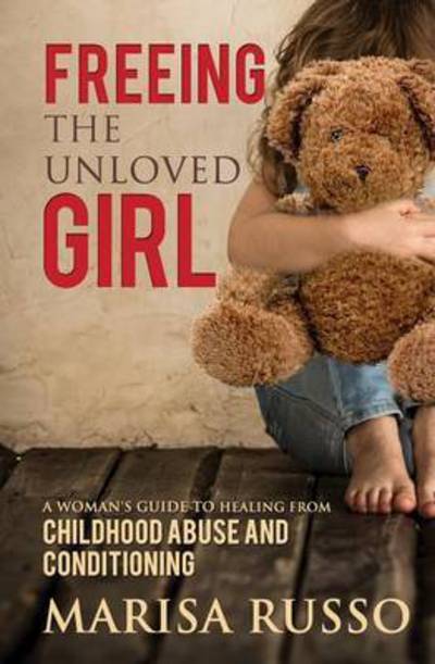 Cover for Marisa Russo · Freeing the Unloved Girl: A Woman's Guide To Healing From Childhood Abuse And Conditioning (Book) (2013)