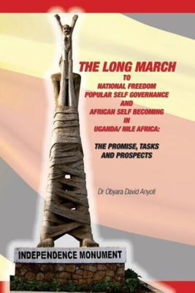 Cover for Obyara David Anyoti · The Long March to National Freedom, Popular Self Governance and African Self Becoming in Uganda/ Nile Africa: 2017 (Paperback Book) (2017)