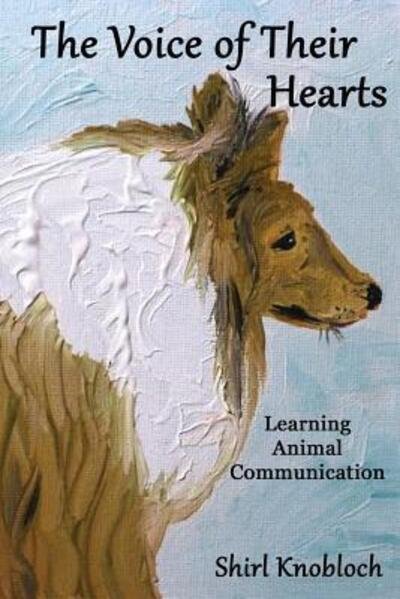 Cover for Shirl Knobloch · The Voice of Their Hearts : Learning Animal Communication (Paperback Book) (2017)