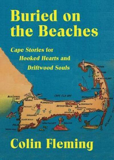 Buried on the Beaches : Cape Stories for Hooked Hearts and Driftwood Souls - Colin Fleming - Books - Tailwinds Press Enterprises LLC - 9780997574289 - May 15, 2019