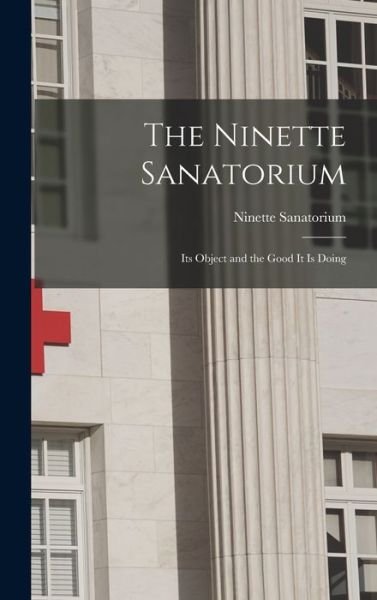 Cover for Man ) Ninette Sanatorium (Ninette · The Ninette Sanatorium [microform] (Hardcover Book) (2021)