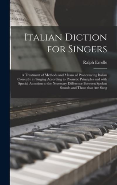 Cover for Ralph 1890-1973 Errolle · Italian Diction for Singers; a Treatment of Methods and Means of Pronouncing Italian Correctly in Singing According to Phonetic Principles and With ... Between Spoken Sounds and Those That Are Sung (Hardcover Book) (2021)