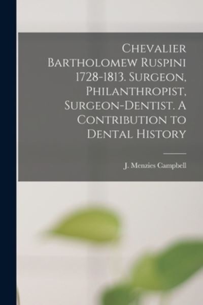 Cover for J Menzies (John Menzies) Campbell · Chevalier Bartholomew Ruspini 1728-1813. Surgeon, Philanthropist, Surgeon-dentist. A Contribution to Dental History (Paperback Book) (2021)