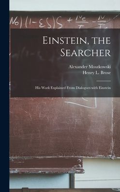 Cover for Alexander 1851-1934 Moszkowski · Einstein, the Searcher: His Work Explained From Dialogues With Einstein (Hardcover Book) (2021)