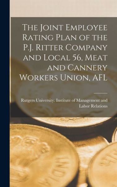 Cover for Rutgers University Institute of Mana · The Joint Employee Rating Plan of the P.J. Ritter Company and Local 56, Meat and Cannery Workers Union, AFL (Innbunden bok) (2021)