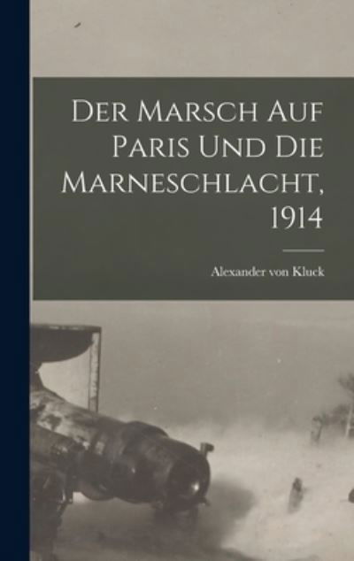 Marsch Auf Paris und Die Marneschlacht 1914 - Alexander von Kluck - Książki - Creative Media Partners, LLC - 9781016290289 - 27 października 2022