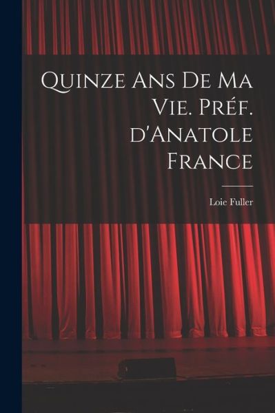 Cover for Loie Fuller · Quinze Ans de Ma Vie. PréF. d'Anatole France (Book) (2022)