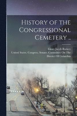 Cover for United States Congress Senate Comm · History of the Congressional Cemetery . . (Buch) (2022)