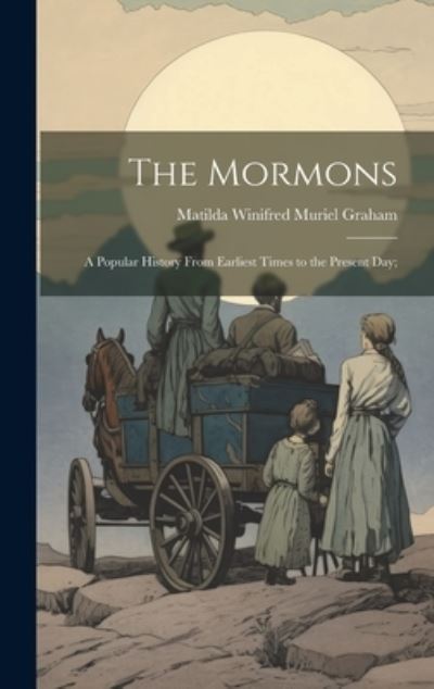 Cover for Matilda Winifred Muriel Graham · Mormons; a Popular History from Earliest Times to the Present Day; (Book) (2023)