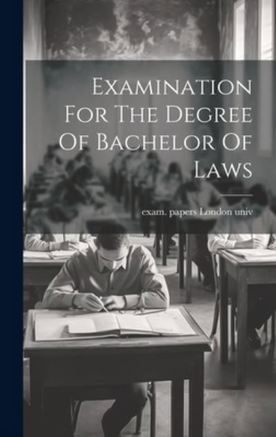 Cover for Exam Papers London Univ · Examination for the Degree of Bachelor of Laws (Book) (2023)