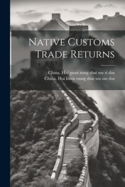 Native Customs Trade Returns - China Hai Guan Zong Shui Wu Si Shu - Books - Creative Media Partners, LLC - 9781022651289 - July 18, 2023