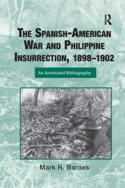 The Spanish-American War and Philippine Insurrection, 1898-1902: An Annotated Bibliography - Routledge Research Guides to American Military Studies - Mark Barnes - Books - Taylor & Francis Ltd - 9781032340289 - July 12, 2022