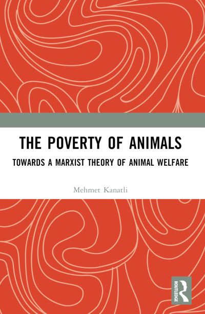 Cover for Kanatli, Mehmet (Hitit University, Turkey.) · The Poverty of Animals: Towards a Marxist Theory of Animal Welfare (Paperback Book) (2024)