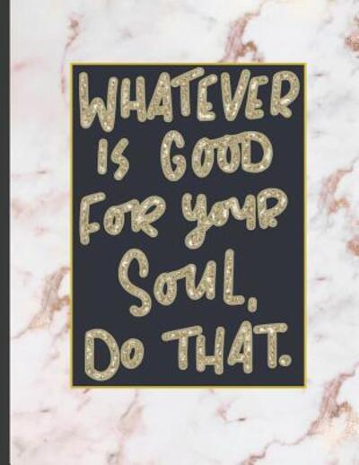 Cover for Notebooks for Students · Whatever Is Good For Your Soul Do That. (Paperback Book) (2019)