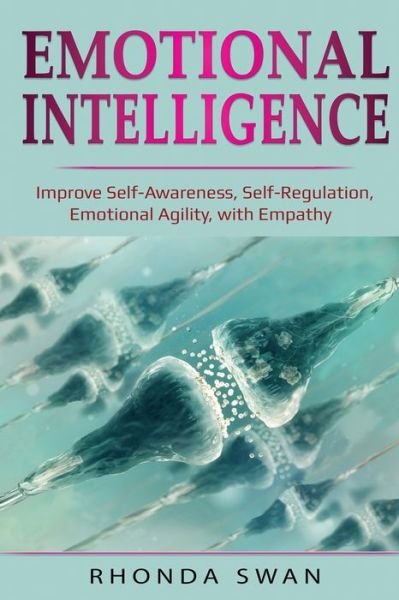 Cover for Rhonda Swan · Emotional Intelligence: Improve Self-Awareness, Self-Regulation, Emotional Agility, with Empathy: Improve Self-Awareness, Self-Regulation, Emotional Agility, with Empathy (Taschenbuch) (2020)