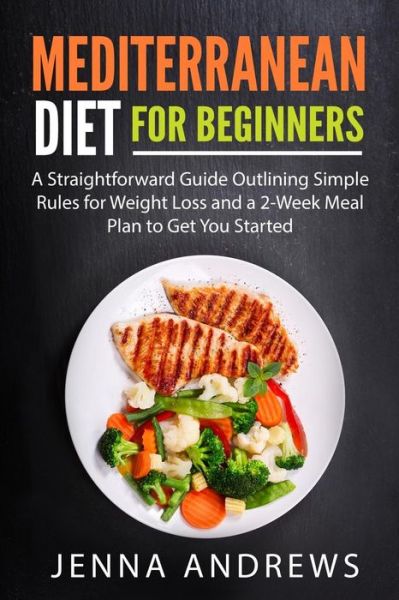 Cover for Jenna Andrews · Mediterranean Diet for Beginners A Straightforward Guide Outlining Simple Rules for Weight Loss and a 2-Week Meal Plan to Get You Started (Paperback Book) (2019)