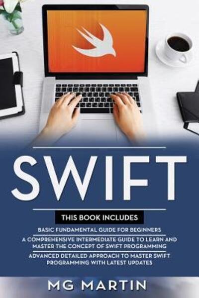 Cover for MG Martin · Swift The Complete Guide for Beginners,Intermediate and Advanced Detailed Strategies To Master Swift Programming (Pocketbok) (2019)